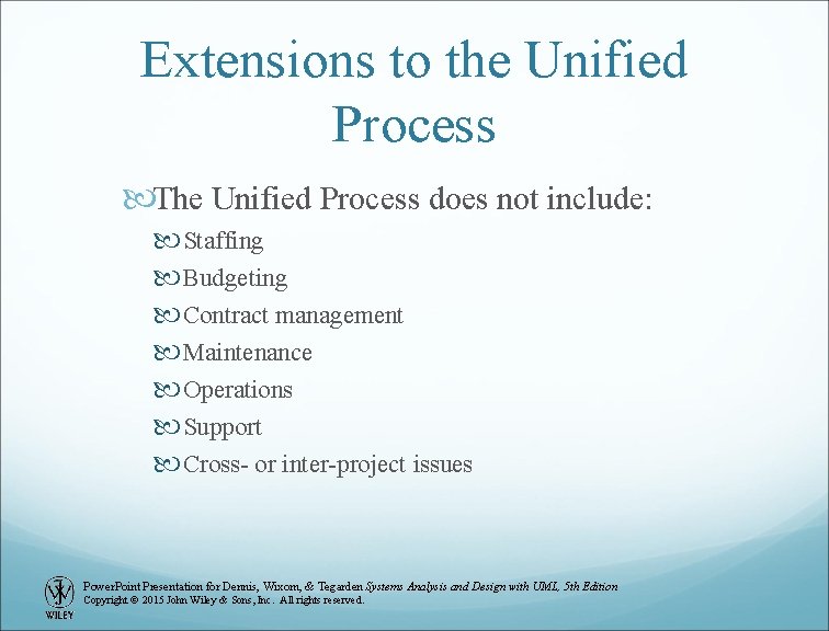 Extensions to the Unified Process The Unified Process does not include: Staffing Budgeting Contract