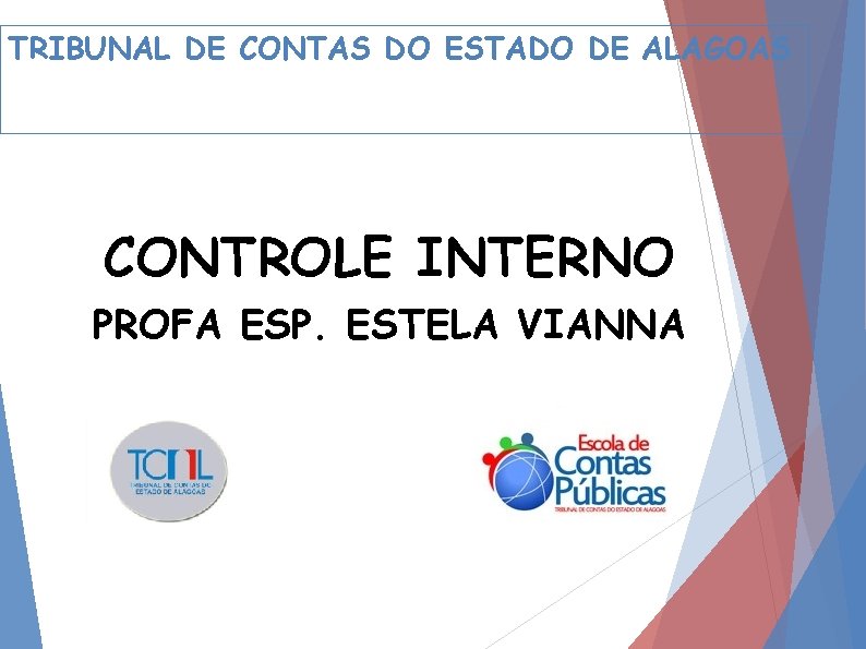 TRIBUNAL DE CONTAS DO ESTADO DE ALAGOAS CONTROLE INTERNO PROFA ESP. ESTELA VIANNA 