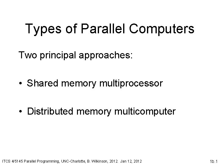 Types of Parallel Computers Two principal approaches: • Shared memory multiprocessor • Distributed memory