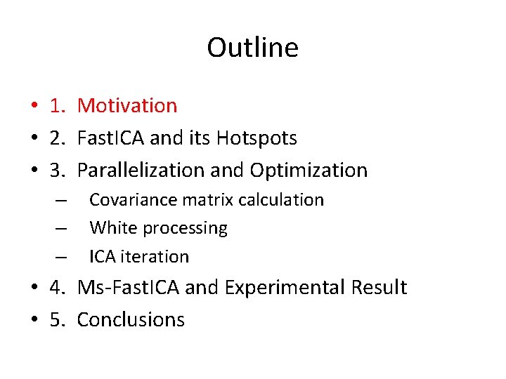 Outline • 1. Motivation • 2. Fast. ICA and its Hotspots • 3. Parallelization