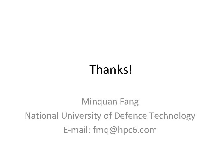 Thanks! Minquan Fang National University of Defence Technology E-mail: fmq@hpc 6. com 