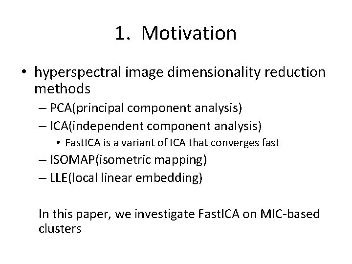 1. Motivation • hyperspectral image dimensionality reduction methods – PCA(principal component analysis) – ICA(independent