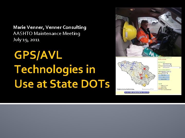Marie Venner, Venner Consulting AASHTO Maintenance Meeting July 19, 2011 GPS/AVL Technologies in Use Marie Venner, Venner Consulting AASHTO Maintenance Meeting July 19, 2011 GPS/AVL Technologies in Use