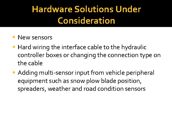 Hardware Solutions Under Consideration New sensors Hard wiring the interface cable to the hydraulic Hardware Solutions Under Consideration New sensors Hard wiring the interface cable to the hydraulic
