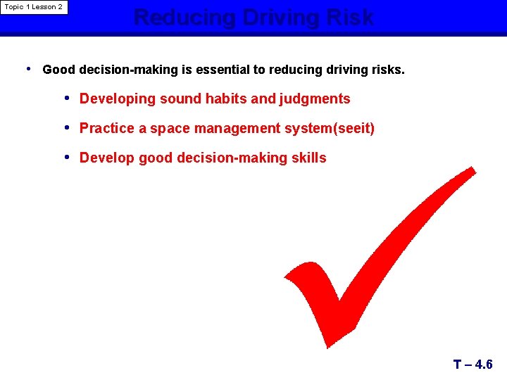 Topic 1 Lesson 2 Reducing Driving Risk • Good decision-making is essential to reducing