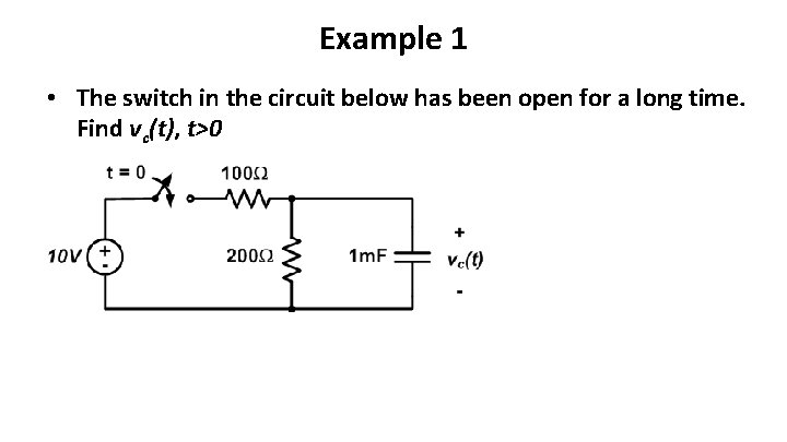 Example 1 • The switch in the circuit below has been open for a