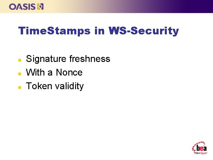 Time. Stamps in WS-Security n n n Signature freshness With a Nonce Token validity