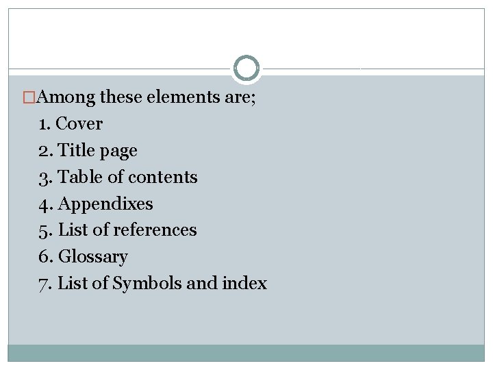 �Among these elements are; 1. Cover 2. Title page 3. Table of contents 4.