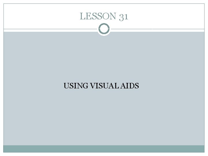 LESSON 31 USING VISUAL AIDS 