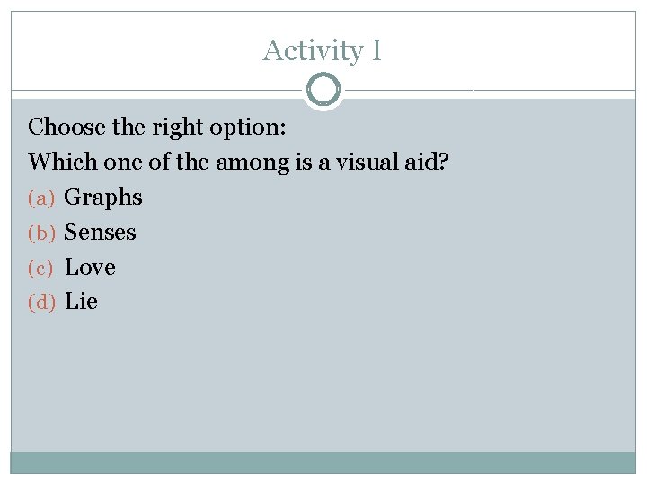 Activity I Choose the right option: Which one of the among is a visual
