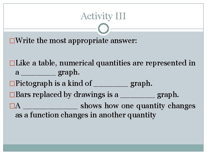 Activity III �Write the most appropriate answer: �Like a table, numerical quantities are represented