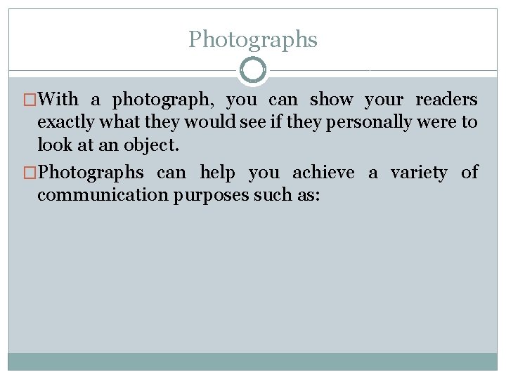 Photographs �With a photograph, you can show your readers exactly what they would see
