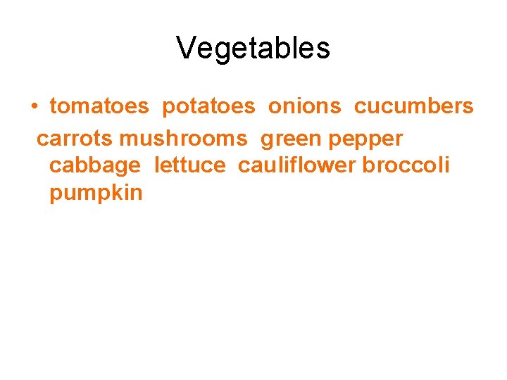 Vegetables • tomatoes potatoes onions cucumbers carrots mushrooms green pepper cabbage lettuce cauliflower broccoli Vegetables • tomatoes potatoes onions cucumbers carrots mushrooms green pepper cabbage lettuce cauliflower broccoli