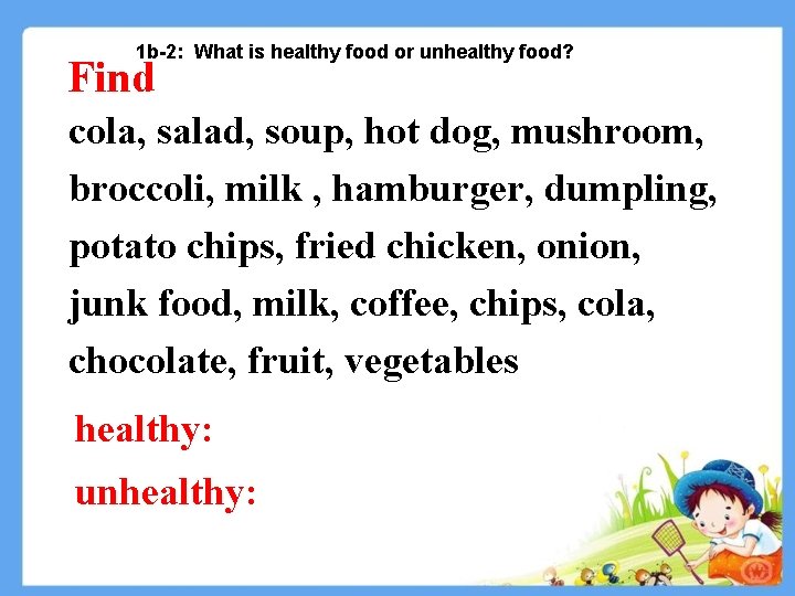 1 b-2: What is healthy food or unhealthy food? Find cola, salad, soup, hot 1 b-2: What is healthy food or unhealthy food? Find cola, salad, soup, hot
