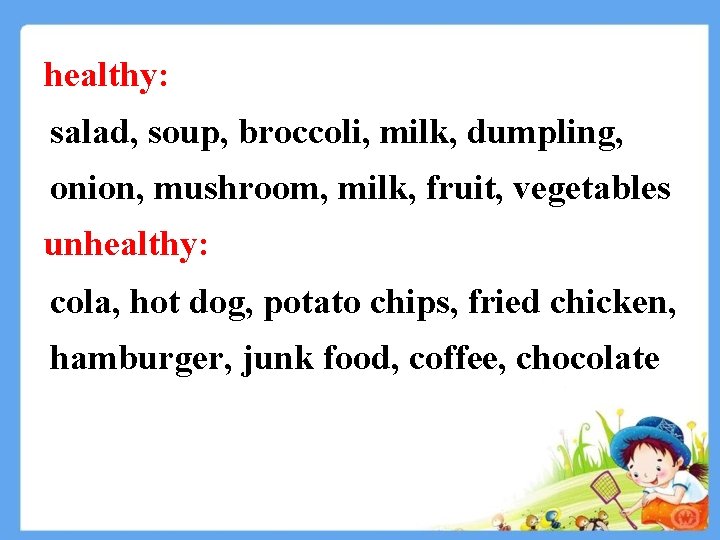 healthy: salad, soup, broccoli, milk, dumpling, onion, mushroom, milk, fruit, vegetables unhealthy: cola, hot healthy: salad, soup, broccoli, milk, dumpling, onion, mushroom, milk, fruit, vegetables unhealthy: cola, hot