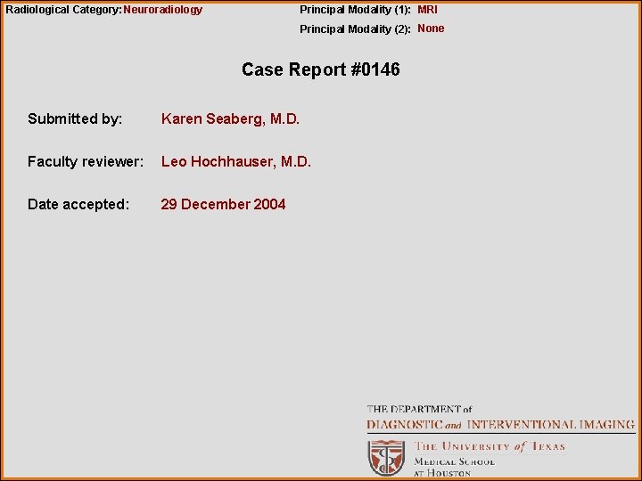 Radiological Category: Neuroradiology Principal Modality (1): MRI Principal Modality (2): None Case Report #0146