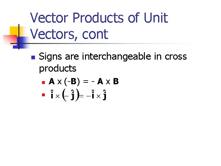 Vector Products of Unit Vectors, cont n Signs are interchangeable in cross products n