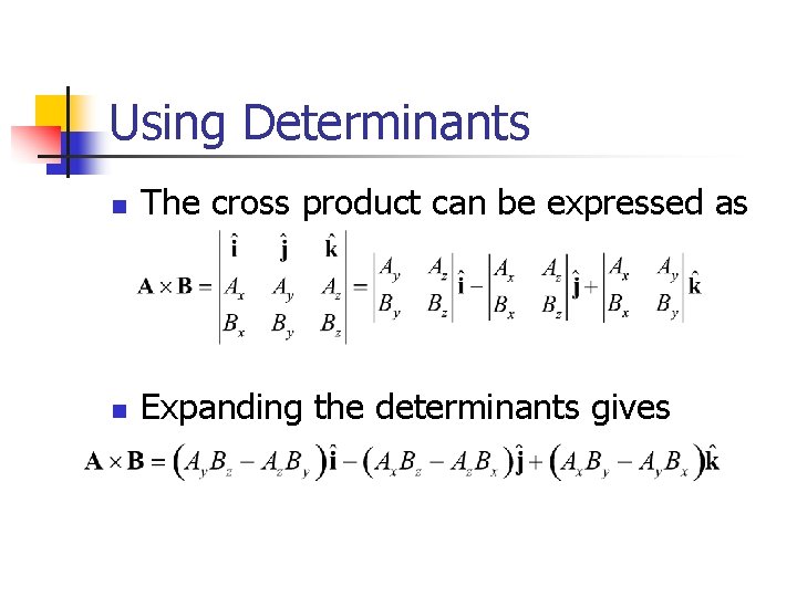 Using Determinants n The cross product can be expressed as n Expanding the determinants