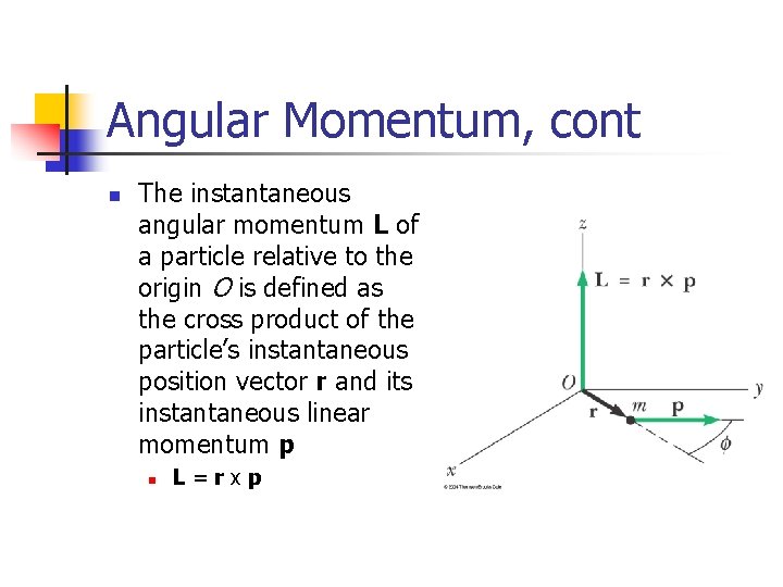 Angular Momentum, cont n The instantaneous angular momentum L of a particle relative to