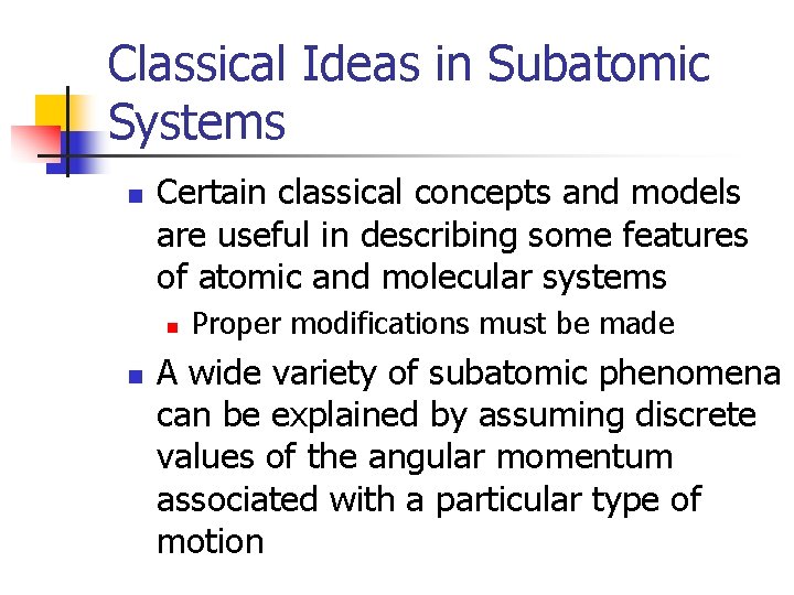 Classical Ideas in Subatomic Systems n Certain classical concepts and models are useful in