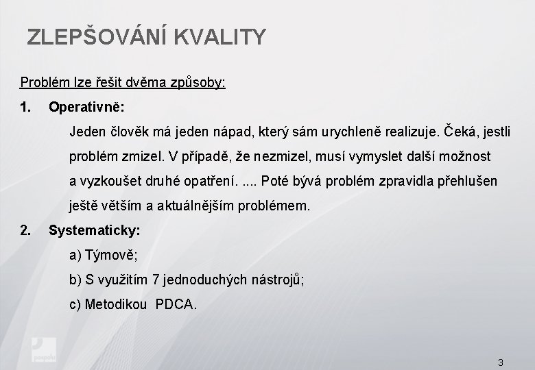 ZLEPŠOVÁNÍ KVALITY Problém lze řešit dvěma způsoby: 1. Operativně: Jeden člověk má jeden nápad,