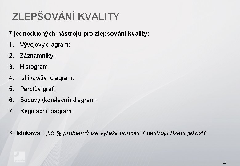 ZLEPŠOVÁNÍ KVALITY 7 jednoduchých nástrojů pro zlepšování kvality: 1. Vývojový diagram; 2. Záznamníky; 3.