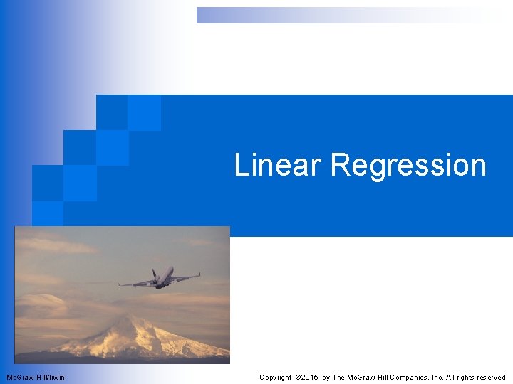 Linear Regression Mc. Graw-Hill/Irwin Copyright © 2015 by The Mc. Graw-Hill Companies, Inc. All