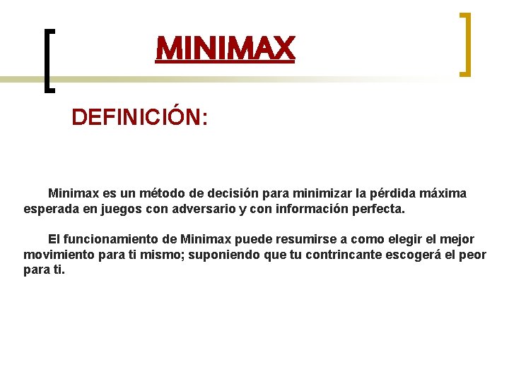 MINIMAX DEFINICIÓN: Minimax es un método de decisión para minimizar la pérdida máxima esperada