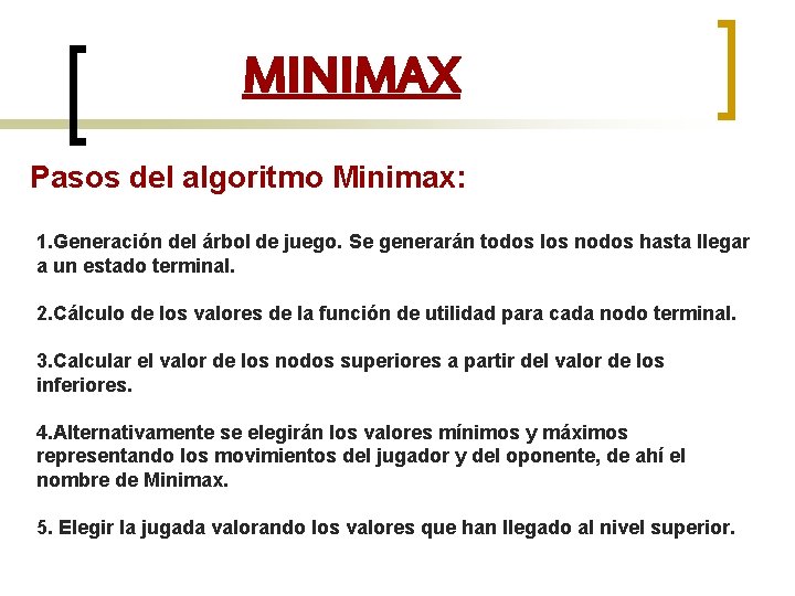 MINIMAX Pasos del algoritmo Minimax: 1. Generación del árbol de juego. Se generarán todos