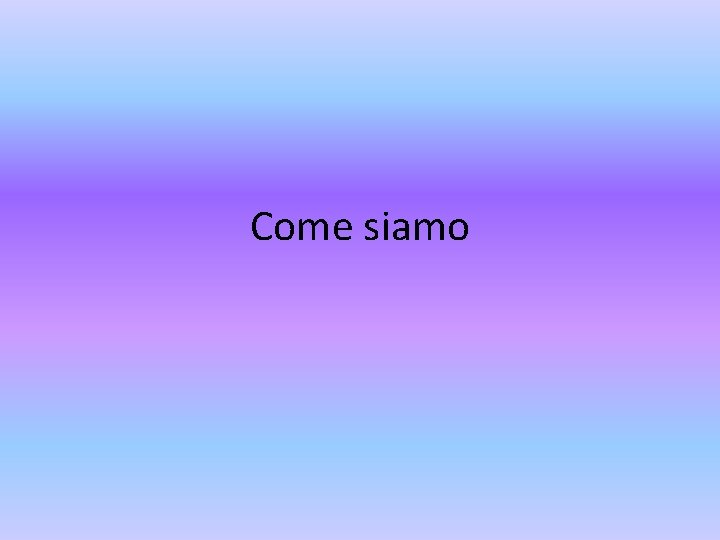 Come siamo 