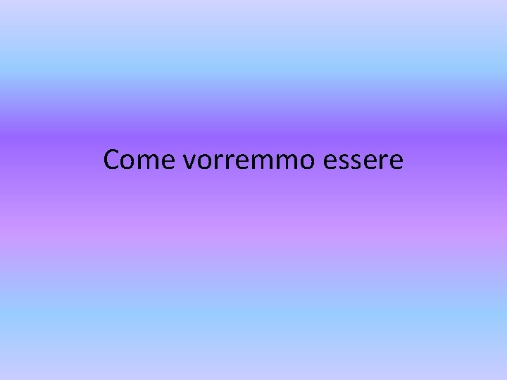 Come vorremmo essere 