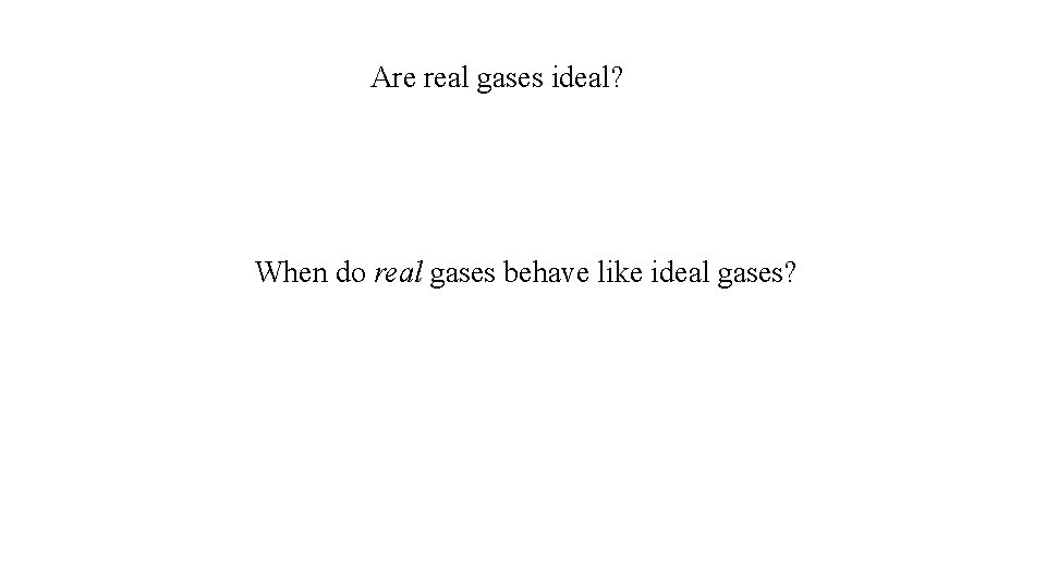 Are real gases ideal? When do real gases behave like ideal gases? 