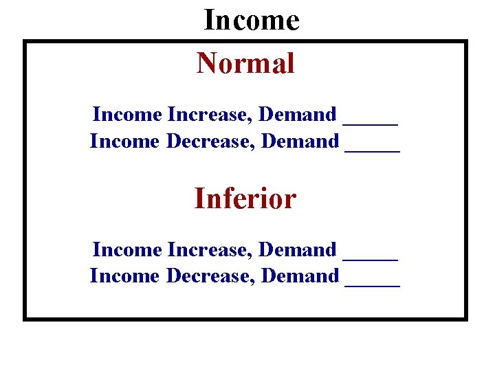 Income Normal Income Increase, Demand _____ Income Decrease, Demand _____ Inferior Income Increase, Demand