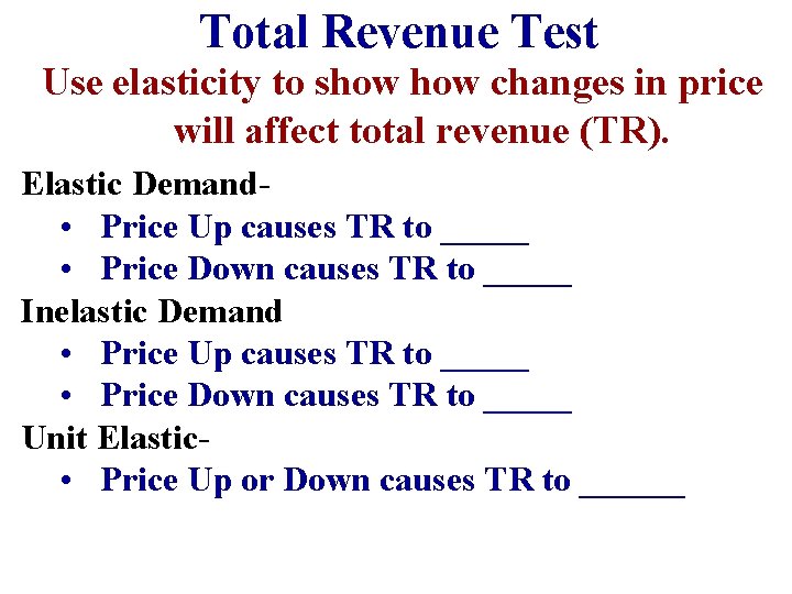 Total Revenue Test Use elasticity to show changes in price will affect total revenue
