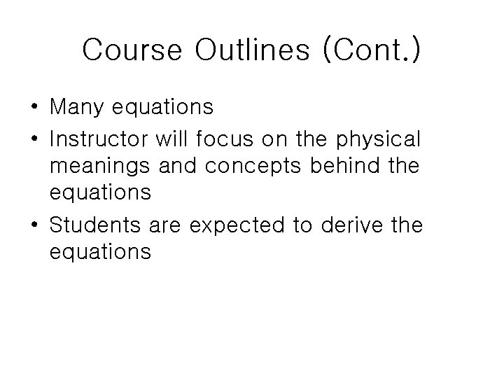 Course Outlines (Cont. ) • Many equations • Instructor will focus on the physical