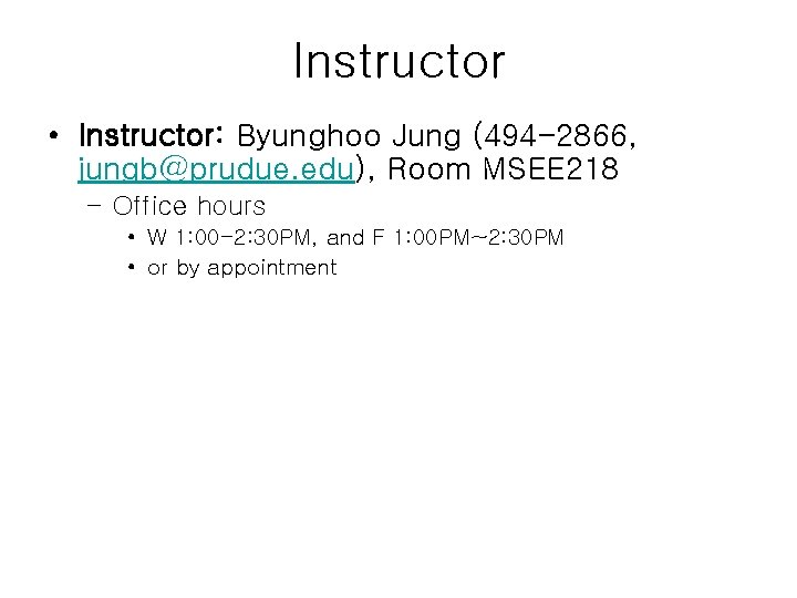 Instructor • Instructor: Byunghoo Jung (494 -2866, jungb@prudue. edu), Room MSEE 218 – Office