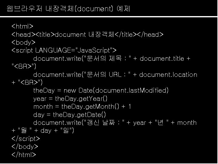 웹브라우저 내장객체(document) 예제 <html> <head><title>document 내장객체</title></head> <body> <script LANGUAGE="Java. Script"> document. write("문서의 제목 :