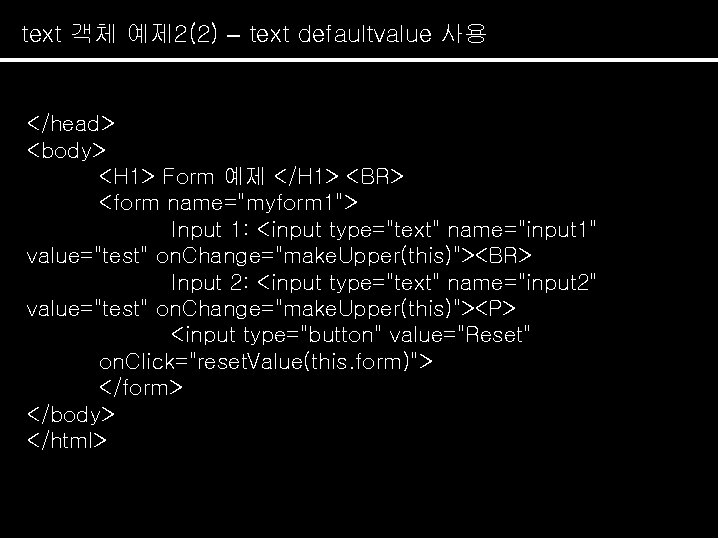 text 객체 예제 2(2) – text defaultvalue 사용 </head> <body> <H 1> Form 예제