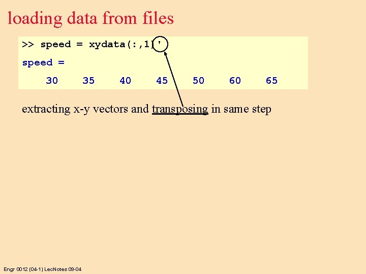 loading data from files >> speed = xydata(: , 1)' speed = 30 35