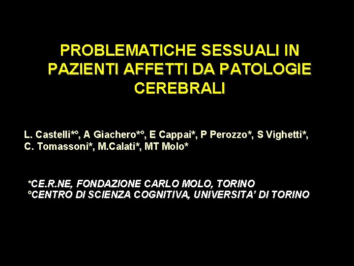 PROBLEMATICHE SESSUALI IN PAZIENTI AFFETTI DA PATOLOGIE CEREBRALI L. Castelli*°, A Giachero*°, E Cappai*,