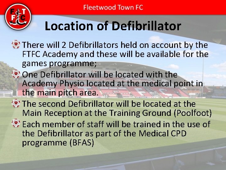 Location of Defibrillator • There will 2 Defibrillators held on account by the FTFC