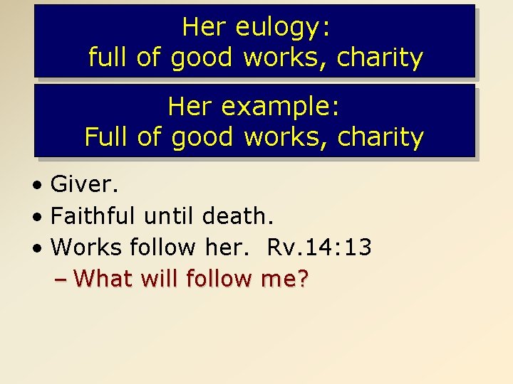 Her eulogy: full of good works, charity Her example: Full of good works, charity