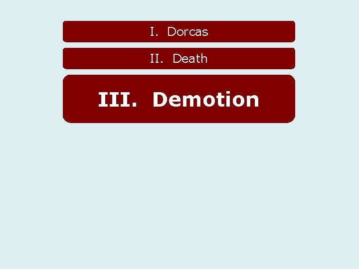 I. Dorcas II. Death III. Demotion 