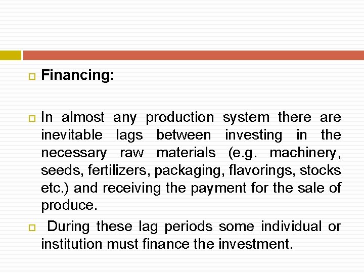  Financing: In almost any production system there are inevitable lags between investing in