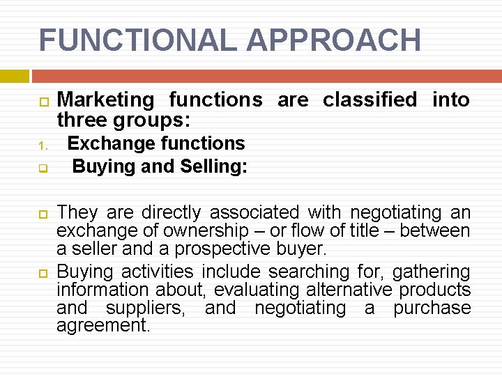 FUNCTIONAL APPROACH 1. q Marketing functions are classified into three groups: Exchange functions Buying