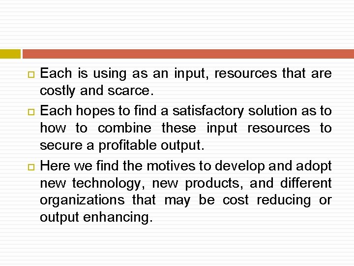  Each is using as an input, resources that are costly and scarce. Each