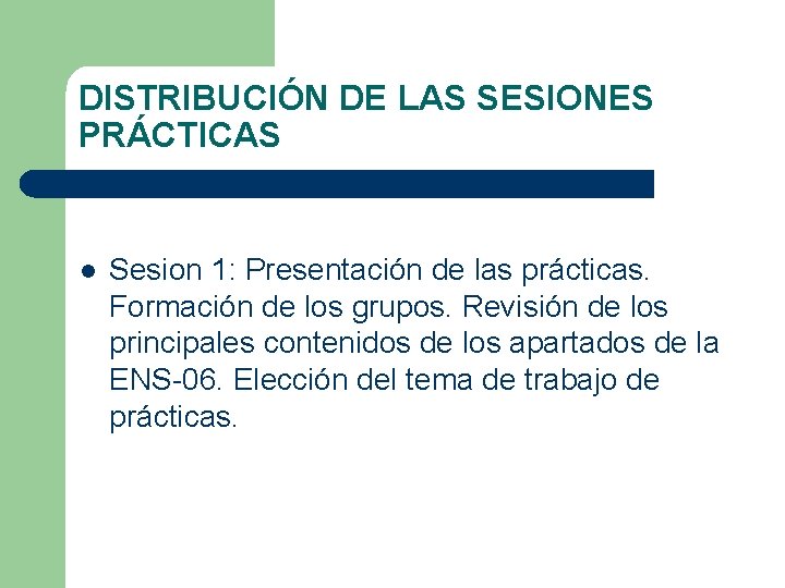 DISTRIBUCIÓN DE LAS SESIONES PRÁCTICAS l Sesion 1: Presentación de las prácticas. Formación de