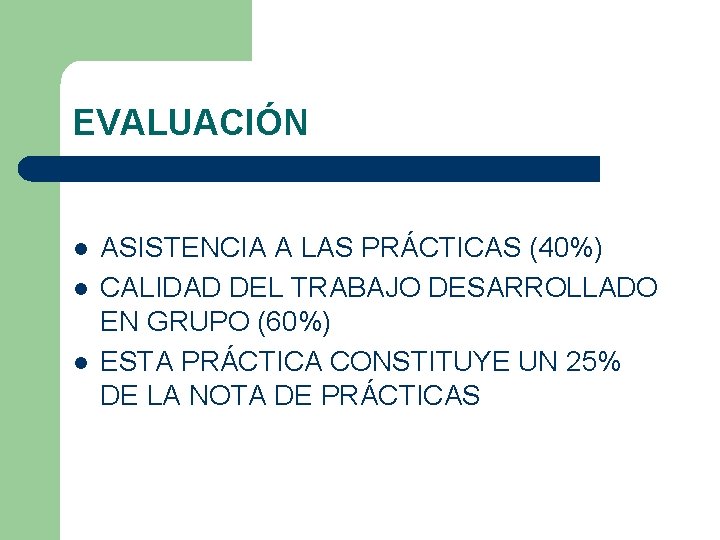 EVALUACIÓN l l l ASISTENCIA A LAS PRÁCTICAS (40%) CALIDAD DEL TRABAJO DESARROLLADO EN