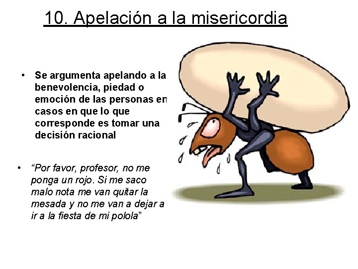 10. Apelación a la misericordia • Se argumenta apelando a la benevolencia, piedad o