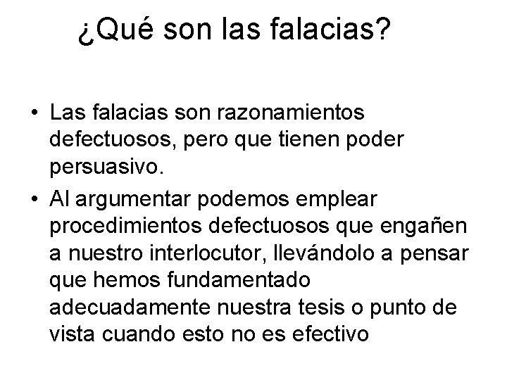 ¿Qué son las falacias? • Las falacias son razonamientos defectuosos, pero que tienen poder